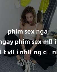 phim sex nga Xem ngay phim sex mới nhất với những cảnh nóng hổi không thể bỏ lỡ! Cơ hội tận hưởng những khoảnh khắc đầy kích thích ngay hôm nay!