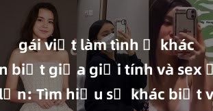 gái việt làm tình ở khách sạn Phân biệt giữa giới tính và sex ở người lớn: Tìm hiểu sự khác biệt và yếu tố quyết định