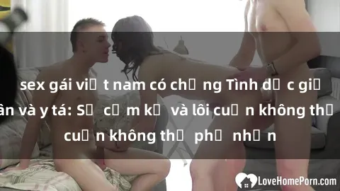 sex gái việt nam có chồng Tình dục giữa bệnh nhân và y tá: Sự cấm kỵ và lôi cuốn không thể phủ nhận