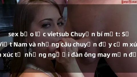 sex bạo lực vietsub Chuyện bí mật: Sức hút của sếx y tá Việt Nam và những câu chuyện đầy cảm xúc từ những người đàn ông may mắn được chăm sóc bởi họ.