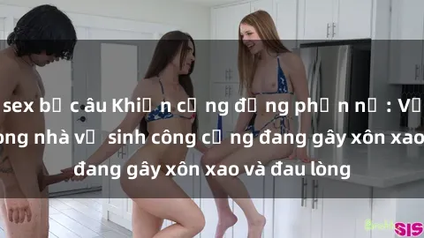 sex bắc âu Khiến cộng đồng phẫn nộ: Vụ việc sex trong nhà vệ sinh công cộng đang gây xôn xao và đau lòng