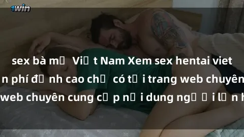sex bà mẹ Việt Nam Xem sex hentai vietsub không che miễn phí đỉnh cao chỉ có tại trang web chuyên cung cấp nội dung người lớn hàng đầu!
