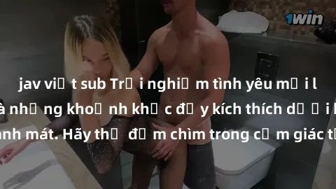 jav việt sub Trải nghiệm tình yêu mới lạ: Sex ngoài trời và những khoảnh khắc đầy kích thích dưới bầu trời xanh mát. Hãy thử đắm chìm trong cảm giác tự do và mãnh liệt ngay hôm nay!