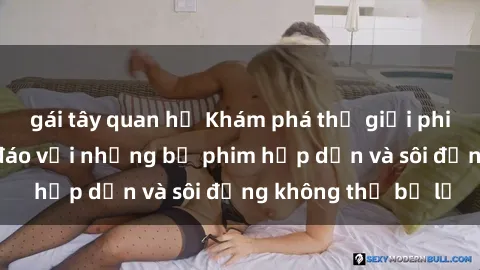 gái tây quan hệ Khám phá thế giới phim sex anime độc đáo với những bộ phim hấp dẫn và sôi động không thể bỏ lỡ