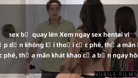 sex bị quay lén Xem ngay sex hentai vietsub cực hot và hấp dẫn không lời thoại cực phê, thỏa mãn khát khao của bạn ngay hôm nay!