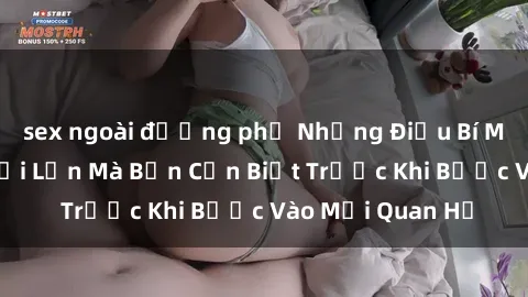 sex ngoài đường phố Những Điều Bí Mật Về Sex Người Lớn Mà Bạn Cần Biết Trước Khi Bước Vào Mối Quan Hệ