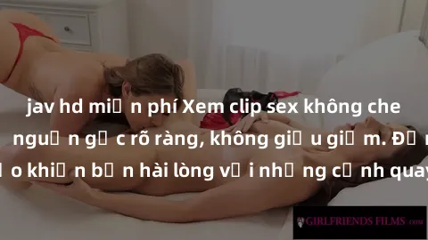 jav hd miễn phí Xem clip sex không che mới - Nguồn gốc từ nguồn gốc rõ ràng, không giấu giếm. Đảm bảo khiến bạn hài lòng với những cảnh quay táo bạo và đầy kích thích.