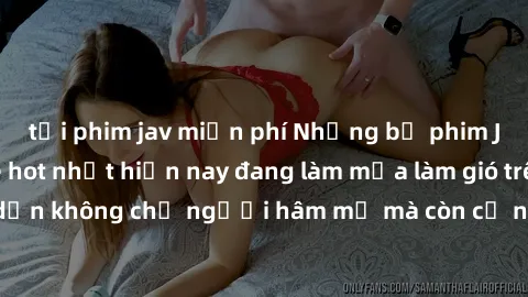 tải phim jav miễn phí Những bộ phim JAV idol không che hot nhất hiện nay đang làm mưa làm gió trên mạng, hấp dẫn không chỉ người hâm mộ mà còn cả những ai mới tìm hiểu về thể loại này!