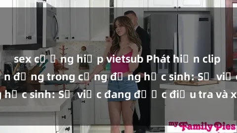 sex cưỡng hiếp vietsub Phát hiện clip sex nữ sinh gây chấn động trong cộng đồng học sinh: Sự việc đang được điều tra và xử lý