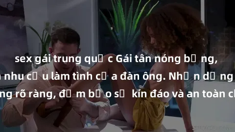 sex gái trung quốc Gái tân nóng bỏng, dâm đãng thỏa mãn nhu cầu làm tình của đàn ông. Nhận dạng không rõ ràng, đảm bảo sự kín đáo và an toàn cho trải nghiệm tuyệt vời.