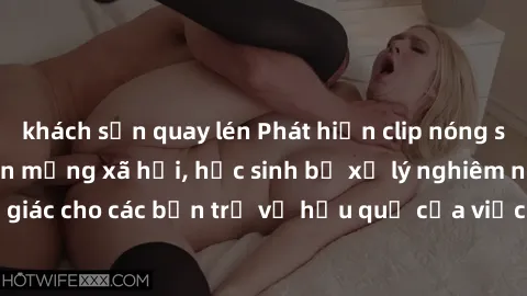 khách sạn quay lén Phát hiện clip nóng sinh viên gây sốt trên mạng xã hội, học sinh bị xử lý nghiêm ngặt. Đây là cảnh giác cho các bạn trẻ về hậu quả của việc chia sẻ thông tin trái phép trên internet