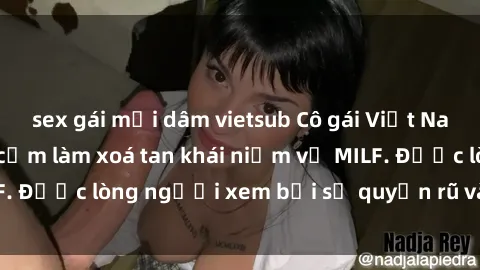 sex gái mại dâm vietsub Cô gái Việt Nam xinh đẹp và gợi cảm làm xoá tan khái niệm về MILF. Được lòng người xem bởi sự quyến rũ và dễ thương.