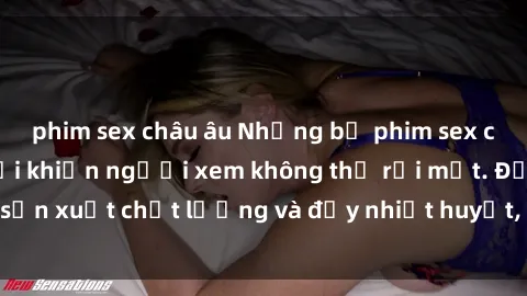 phim sex châu âu Những bộ phim sex của phụ nữ lớn tuổi khiến người xem không thể rời mắt. Được sản xuất chất lượng và đầy nhiệt huyết, đáng xem và trải nghiệm.