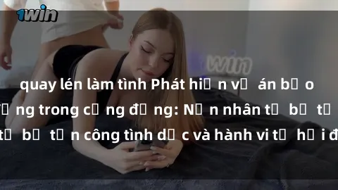 quay lén làm tình Phát hiện vụ án bạo dâm sex gây chấn động trong cộng đồng: Nạn nhân tố bị tấn công tình dục và hành vi tệ hại được tiết lộ