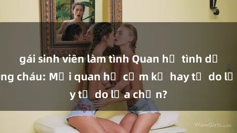 gái sinh viên làm tình Quan hệ tình dục giữa ông cháu: Mối quan hệ cấm kỵ hay tự do lựa chọn?