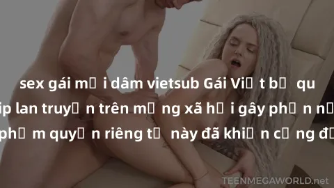 sex gái mại dâm vietsub Gái Việt bị quay lén khi tắm, clip lan truyền trên mạng xã hội gây phẫn nộ. Hành động vi phạm quyền riêng tư này đã khiến cộng đồng mạng bức xúc và đòi trừng phạt thật nghiêm k