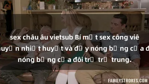 sex châu âu vietsub Bí mật sex công viên: Những câu chuyện nhiệt huyết và đầy nóng bỏng của đôi trẻ trẻ trung.