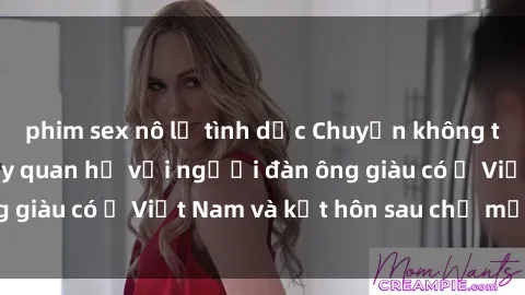 phim sex nô lệ tình dục Chuyện không thể tin nổi: Gái Tây quan hệ với người đàn ông giàu có ở Việt Nam và kết hôn sau chỉ một tháng