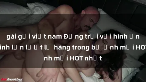 gái gọi việt nam Động trời với hình ảnh gái xinh lần lượt lộ hàng trong bộ ảnh mới HOT nhất