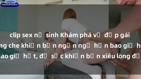 clip sex nữ sinh Khám phá vẻ đẹp gái Việt Nam nude không che khiến bạn ngẩn ngơ hơn bao giờ hết, đủ sức khiến bạn xiêu lòng đến ngất ngây