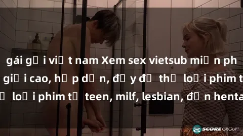 gái gọi việt nam Xem sex vietsub miễn phí tại nhà, độ phân giải cao, hấp dẫn, đầy đủ thể loại phim từ teen, milf, lesbian, đến hentai và jav.