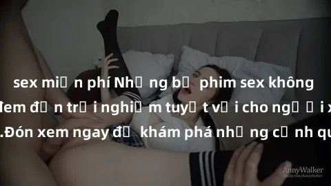 sex miễn phí Những bộ phim sex không che HD đỉnh cao, đem đến trải nghiệm tuyệt vời cho người xem.Đón xem ngay để khám phá những cảnh quay đẹp mắt và kích thích.
