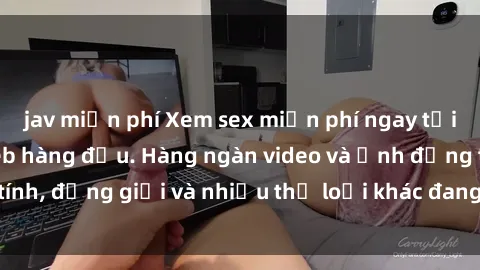 jav miễn phí Xem sex miễn phí ngay tại địa chỉ trang web hàng đầu. Hàng ngàn video và ảnh đồng tính, đồng giới và nhiều thể loại khác đang chờ bạn khám phá.