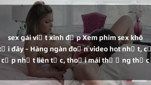 sex gái việt xinh đẹp Xem phim sex không che miễn phí tại đây – Hàng ngàn đoạn video hot nhất, cập nhật liên tục, thoải mái thưởng thức mà không tốn kém.