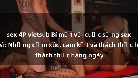 sex 4P vietsub Bí mật về cuộc sống sex của bác sĩ: Những cảm xúc, cam kết và thách thức hàng ngày