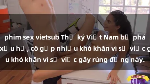 phim sex vietsub Thư ký Việt Nam bị phát tán clip sex đáng xấu hổ, cô gặp nhiều khó khăn vì sự việc gây rúng động này.