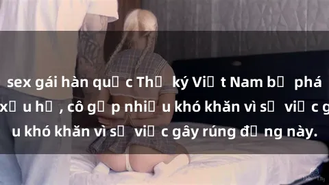 sex gái hàn quốc Thư ký Việt Nam bị phát tán clip sex đáng xấu hổ, cô gặp nhiều khó khăn vì sự việc gây rúng động này.