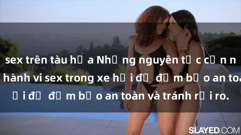 sex trên tàu hỏa Những nguyên tắc cần nhớ khi thực hiện hành vi sex trong xe hơi để đảm bảo an toàn và tránh rủi ro.