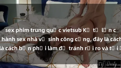 sex phim trung quốc vietsub Kể từ lần cuối cùng bạn thực hành sex nhà vệ sinh công cộng, đây là cách bạn phải làm để tránh rủi ro và tối ưu trải nghiệm.