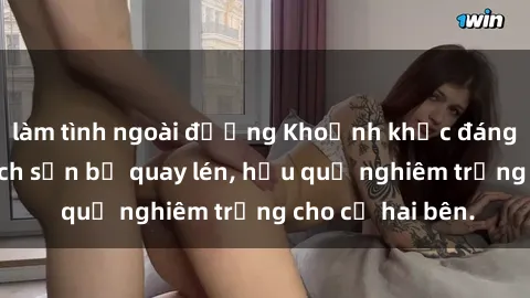 làm tình ngoài đường Khoảnh khắc đáng buồn: Sex khách sạn bị quay lén, hậu quả nghiêm trọng cho cả hai bên.