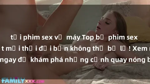 tải phim sex về máy Top bộ phim sex Hàn Quốc hot nhất mọi thời đại bạn không thể bỏ lỡ! Xem ngay để khám phá những cảnh quay nóng bỏng, đầy nghẹt thở!