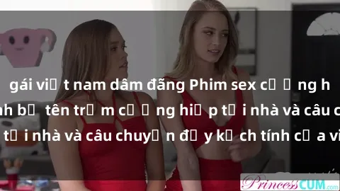gái việt nam dâm đãng Phim sex cưỡng hiếp vietsub: Nữ sinh bị tên trộm cưỡng hiếp tại nhà và câu chuyện đầy kịch tính của vietsub