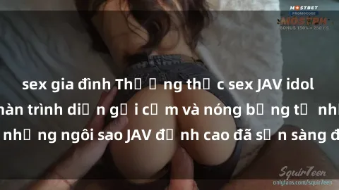 sex gia đình Thưởng thức sex JAV idol miễn phí: Những màn trình diễn gợi cảm và nóng bỏng từ những ngôi sao JAV đỉnh cao đã sẵn sàng để bạn khám phá.