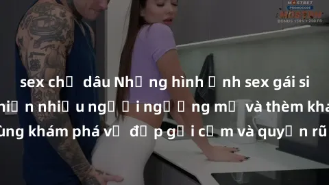 sex chị dâu Những hình ảnh sex gái sinh viên Việt Nam khiến nhiều người ngưỡng mộ và thèm khát. Cùng khám phá vẻ đẹp gợi cảm và quyến rũ của những cô gái trẻ này.