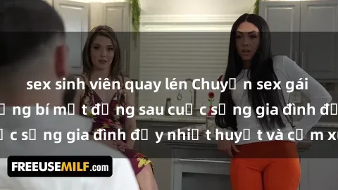 sex sinh viên quay lén Chuyện sex gái Việt có chồng: Những bí mật đằng sau cuộc sống gia đình đầy nhiệt huyết và cảm xúc