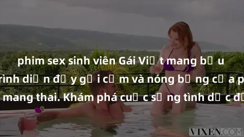 phim sex sinh viên Gái Việt mang bầu và làm tình: Màn trình diễn đầy gợi cảm và nóng bỏng của phụ nữ mang thai. Khám phá cuộc sống tình dục đầy hấp dẫn và mới lạ của họ!
