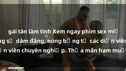 gái tân làm tình Xem ngay phim sex miễn phí tại đây - cùng sự dâm đãng, nóng bỏng từ các diễn viên chuyên nghiệp. Thỏa mãn ham muốn ngay hôm nay!