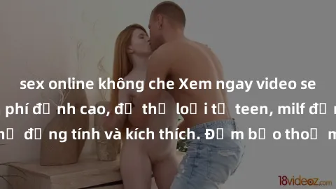 sex online không che Xem ngay video sex không che miễn phí đỉnh cao, đủ thể loại từ teen, milf đến các cảnh quan hệ đồng tính và kích thích. Đảm bảo thoả mãn mọi khả năng kích thích của bạn!