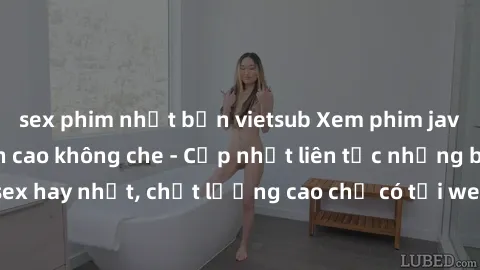 sex phim nhật bản vietsub Xem phim jav hd miễn phí đỉnh cao không che - Cập nhật liên tục những bộ phim sex hay nhất, chất lượng cao chỉ có tại website chuyên nghiệp hàng đầu.