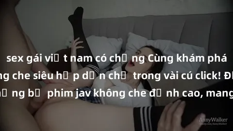 sex gái việt nam có chồng Cùng khám phá thế giới jav không che siêu hấp dẫn chỉ trong vài cú click! Đắm chìm trong những bộ phim jav không che đỉnh cao, mang lại trải nghiệm thú vị và đầy kích thích.