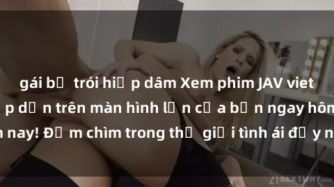 gái bị trói hiếp dâm Xem phim JAV vietsub mới nhất và hấp dẫn trên màn hình lớn của bạn ngay hôm nay! Đắm chìm trong thế giới tình ái đầy nóng bỏng và kích thích.