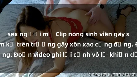sex người mỹ Clip nóng sinh viên gây sốc: Hành động cấm kỵ trên trường gây xôn xao cộng đồng. Đoạn video ghi lại cảnh vô lễ khiến dư luận bức xúc.