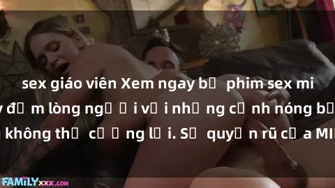 sex giáo viên Xem ngay bộ phim sex milf hot nhất, làm say đắm lòng người với những cảnh nóng bỏng không thể cưỡng lại. Sự quyến rũ của MILF sẽ khiến bạn mãnh liệt!