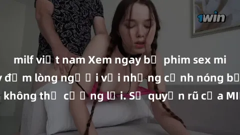 milf việt nam Xem ngay bộ phim sex milf hot nhất, làm say đắm lòng người với những cảnh nóng bỏng không thể cưỡng lại. Sự quyến rũ của MILF sẽ khiến bạn mãnh liệt!