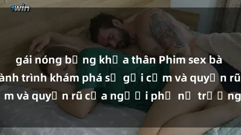 gái nóng bỏng khỏa thân Phim sex bà mẹ nóng bỏng: Hành trình khám phá sự gợi cảm và quyến rũ của người phụ nữ trưởng thành.