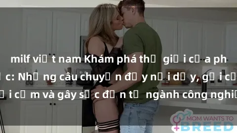milf việt nam Khám phá thế giới của phim sex nô lệ tình dục: Những câu chuyện đầy nổi dậy, gợi cảm và gây sốc đến từ ngành công nghiệp giải trí đen tối